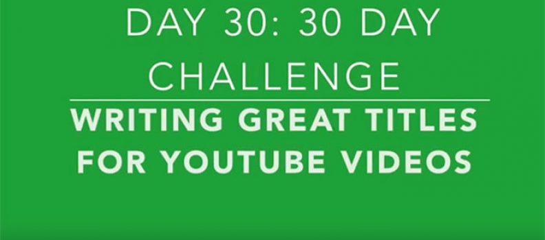 Day 30: How to Write Great Titles for Your YouTube Videos